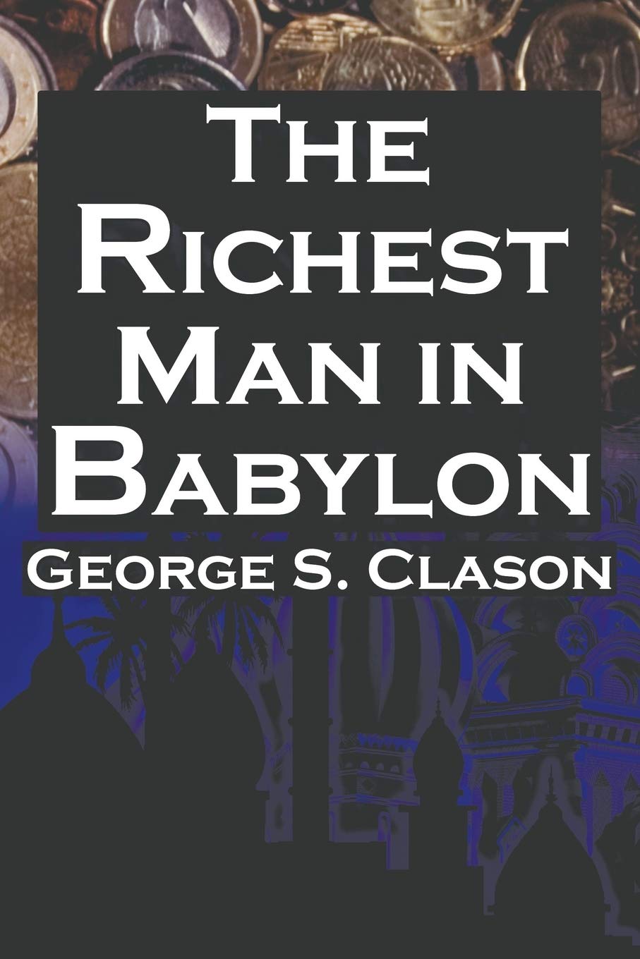 The Richest Man in Babylon: George S. Clason's Bestselling Guide to Financial Success: Saving Money and Putting It to Work for You