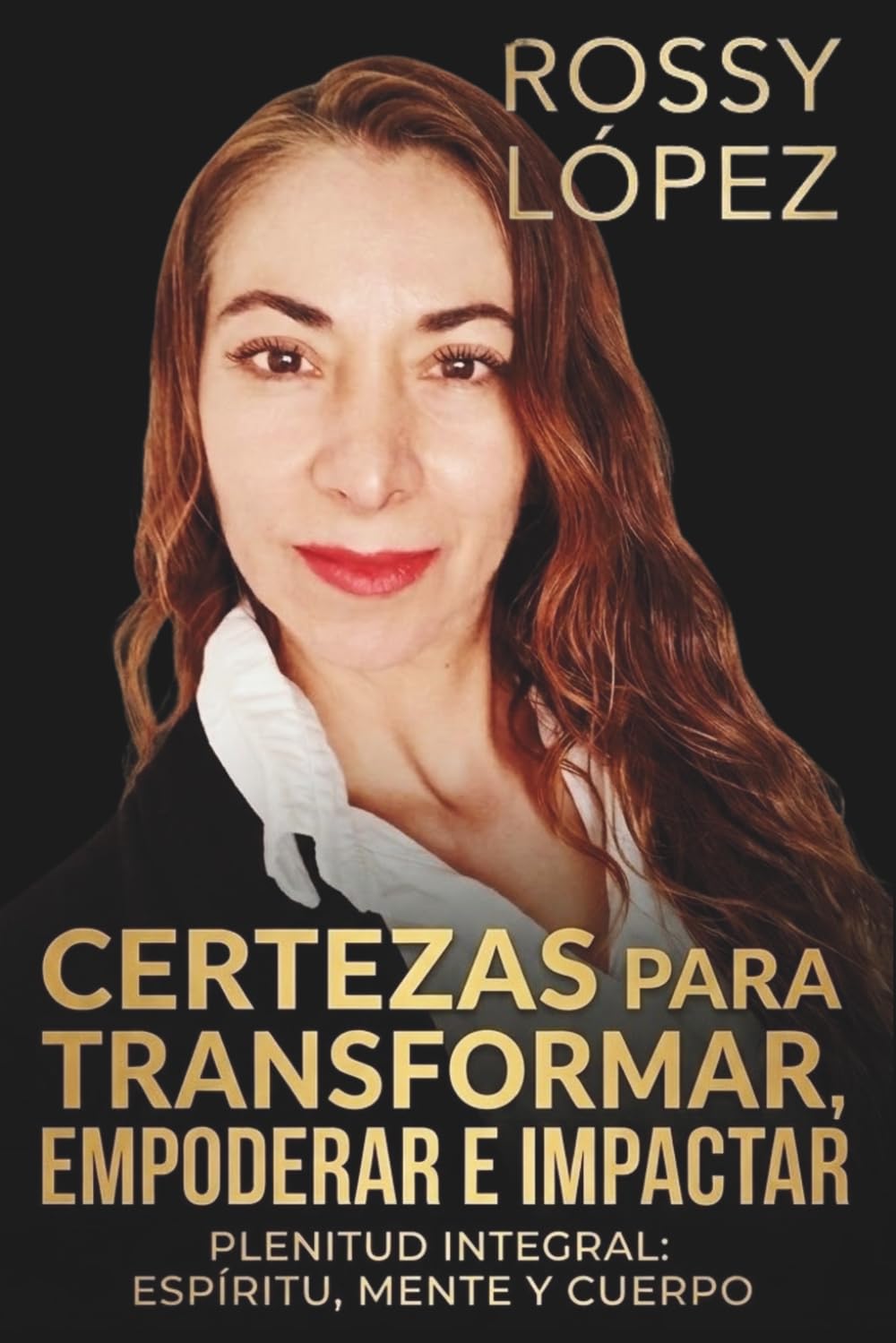 CERTEZAS PARA TRANSFORMAR, EMPODERAR E IMPACTAR: PLENITUD INTEGRAL: ESPÍRITU, MENTE Y CUERPO