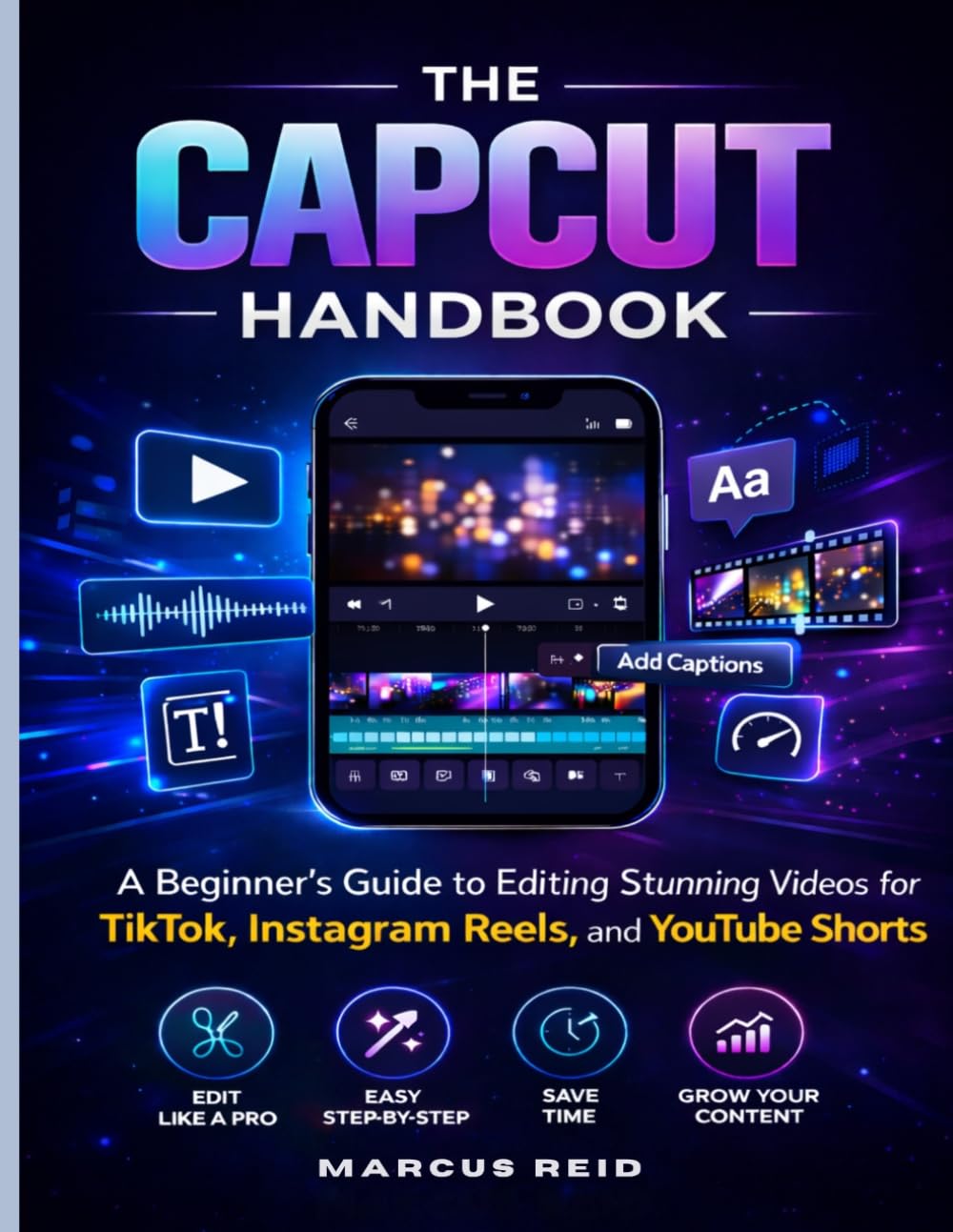 THE CAPCUT HANDBOOK: A Beginner’s Guide to Editing Stunning Videos for TikTok, Instagram Reels, and YouTube Shorts
