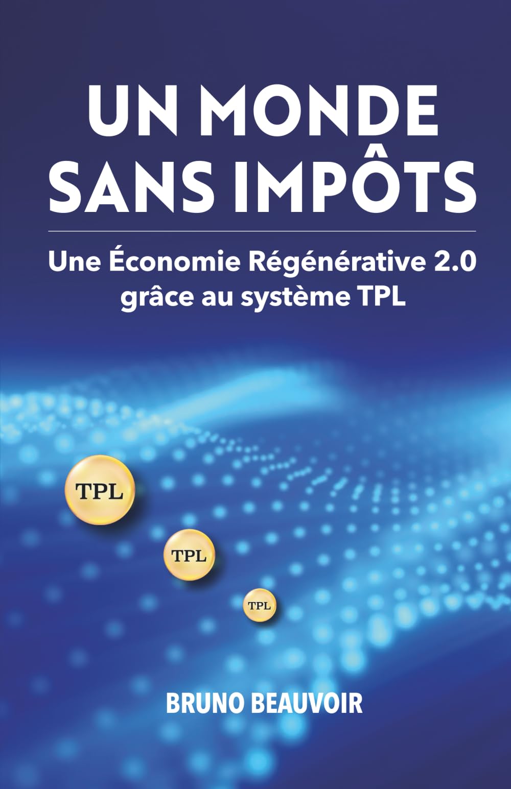 UN MONDE SANS IMPÔTS: Une Économie Régénérative 2.0 grâce au système TPL