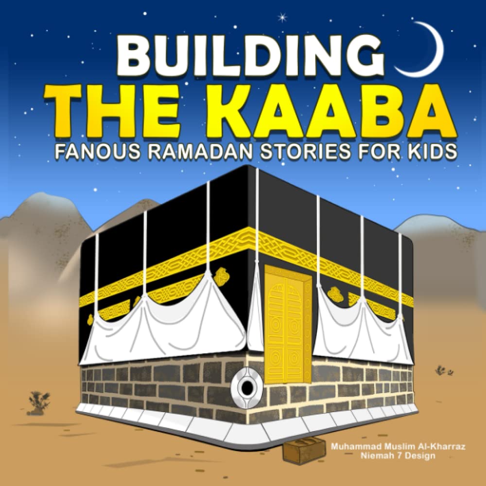 BUILDING THE KAABA Fanous Ramadan Stories for Kids: An Islamic Story Book for Children: Facts About the Holy Kaaba in Mecca / The Miracle of Black ... Ages 5-Up. (Fanous Ramadan Books for Kids)