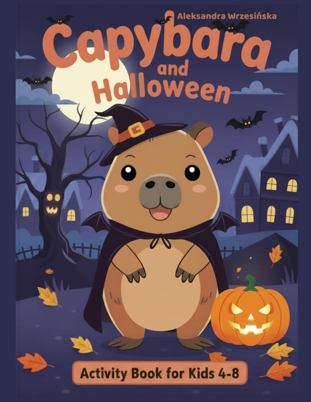 Capybara and Halloween: Spooky-Cute Halloween Fun for Kids Ages 4–8: Mazes, Puzzles, Tracing, Counting Games & 24 Coloring Pages (Capybara Activity Book Series)