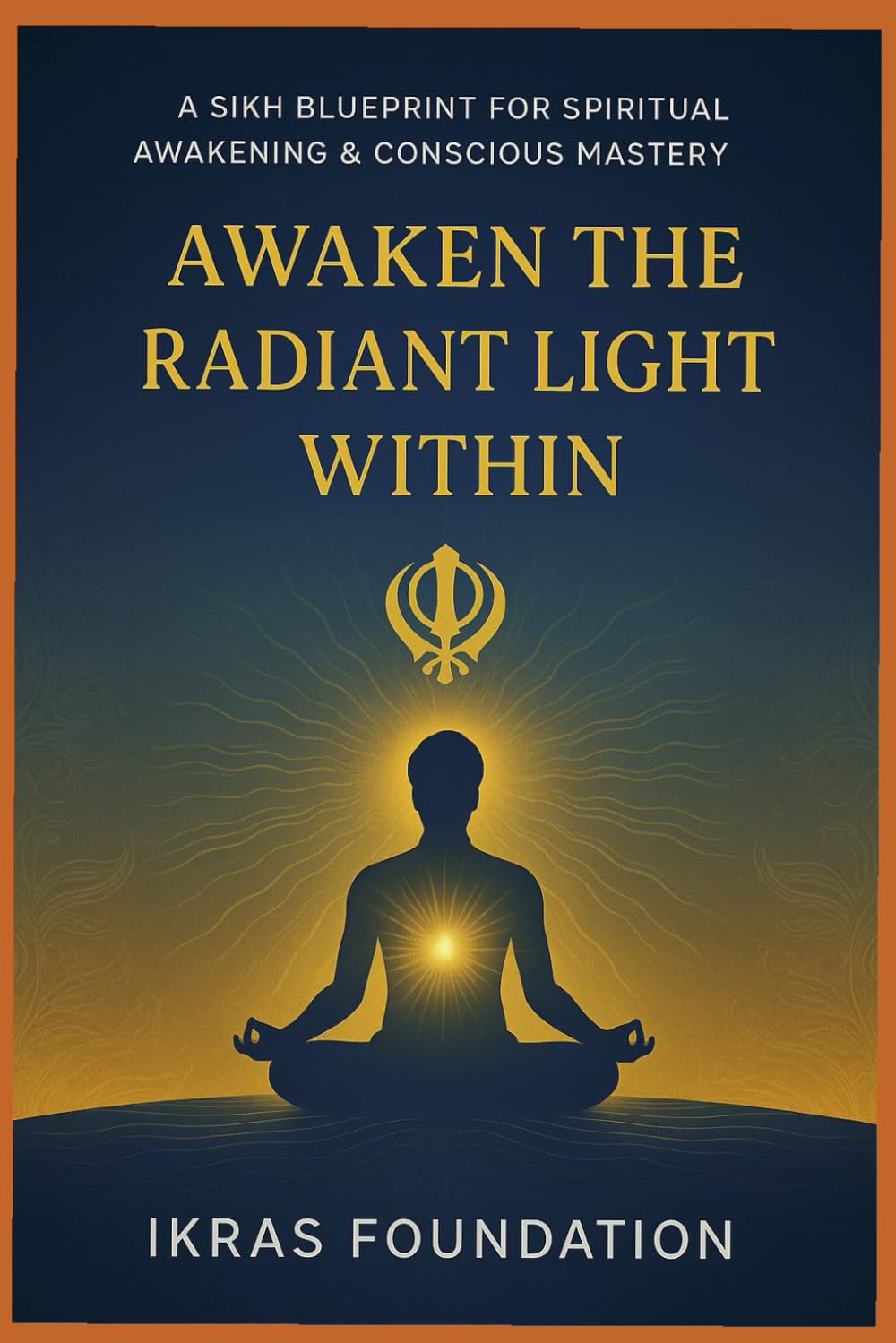 Awaken the Radiant Light Within: A Sikh Blueprint for Spiritual Awakening & Conscious Mastery