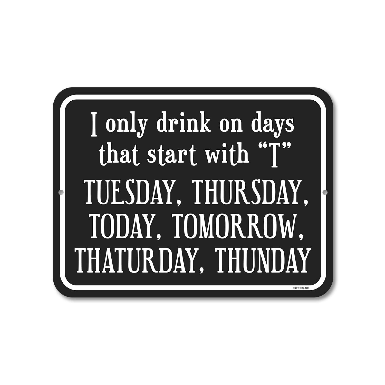 Honey Dew Gifts Funny Signs, I Only Drink on Days that Start with 