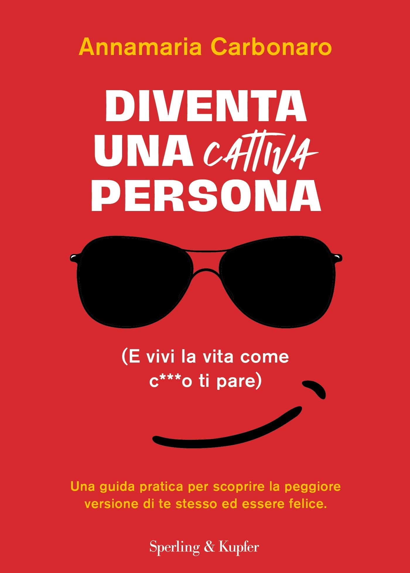 Diventa Una Cattiva Persona. (E Vivi La Tua Vita Come C**** Ti Pare). Una Guida Pratica Per Scoprire La Peggiore Versione Di Te Stesso Ed Essere Felice - 4
