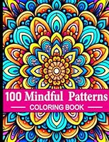 100 Mindful Patterns Coloring Book: Large print adult Coloring book for women and men / Anxiety relief mandala designs for stress relief and relaxation B0BZFP49P3 Book Cover