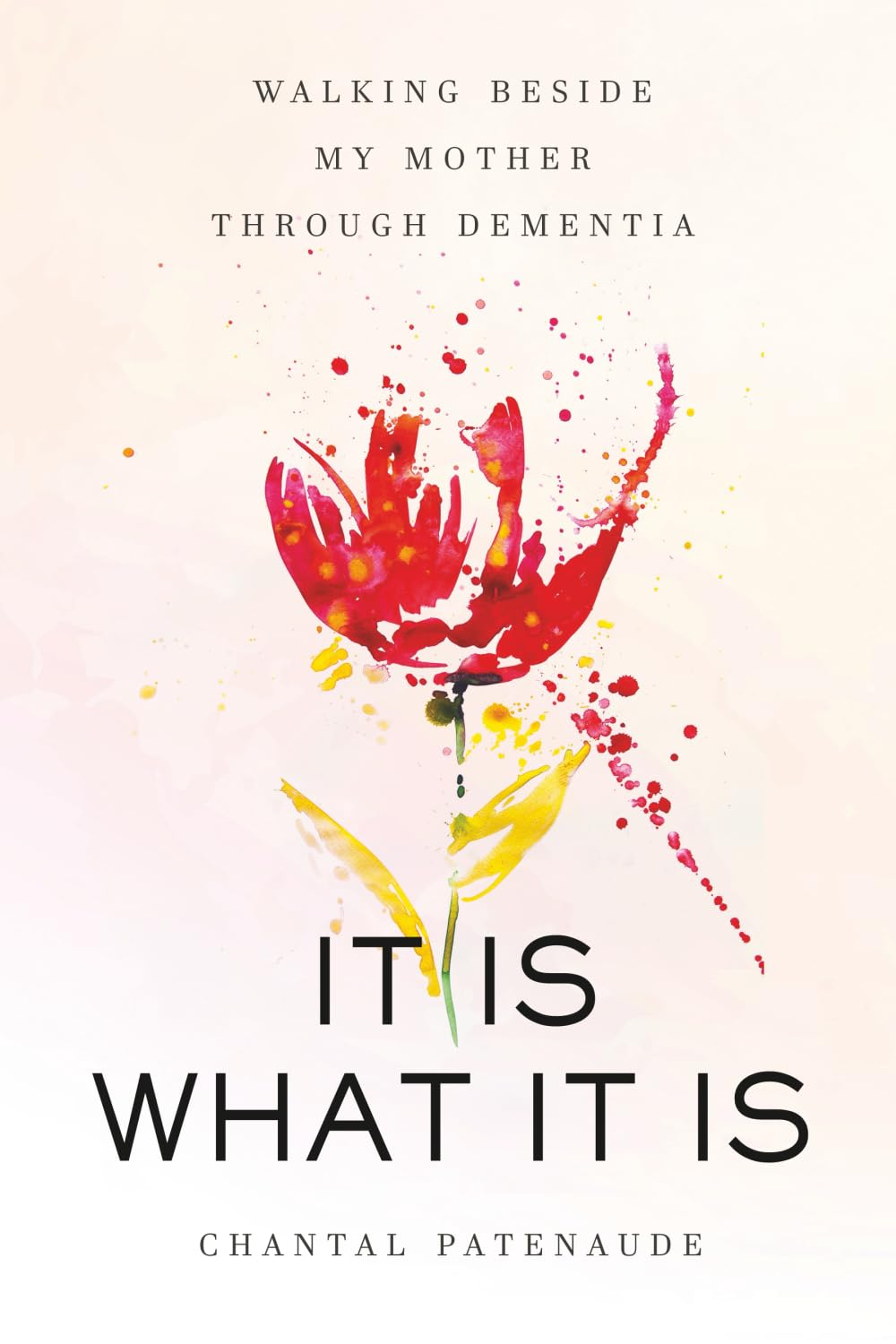 IT IS WHAT IT IS: Walking Beside My Mother Through Dementia