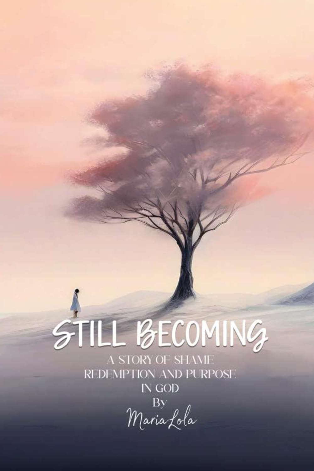 Still Becoming: A story of shame redemption and purpose in God