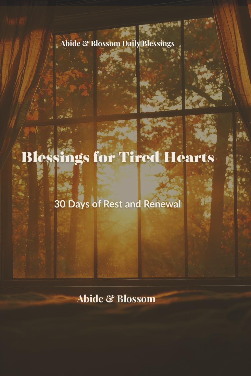 Blessings for Tired Hearts: 30 Days of Rest and Renewal (Abide & Blossom Daily Blessings)