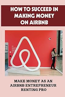 How To Succeed In Making Money On Airbnb: Make Money As An Airbnb Entrepreneur Renting Pro: The Fee And Payment Structure From Airbnb