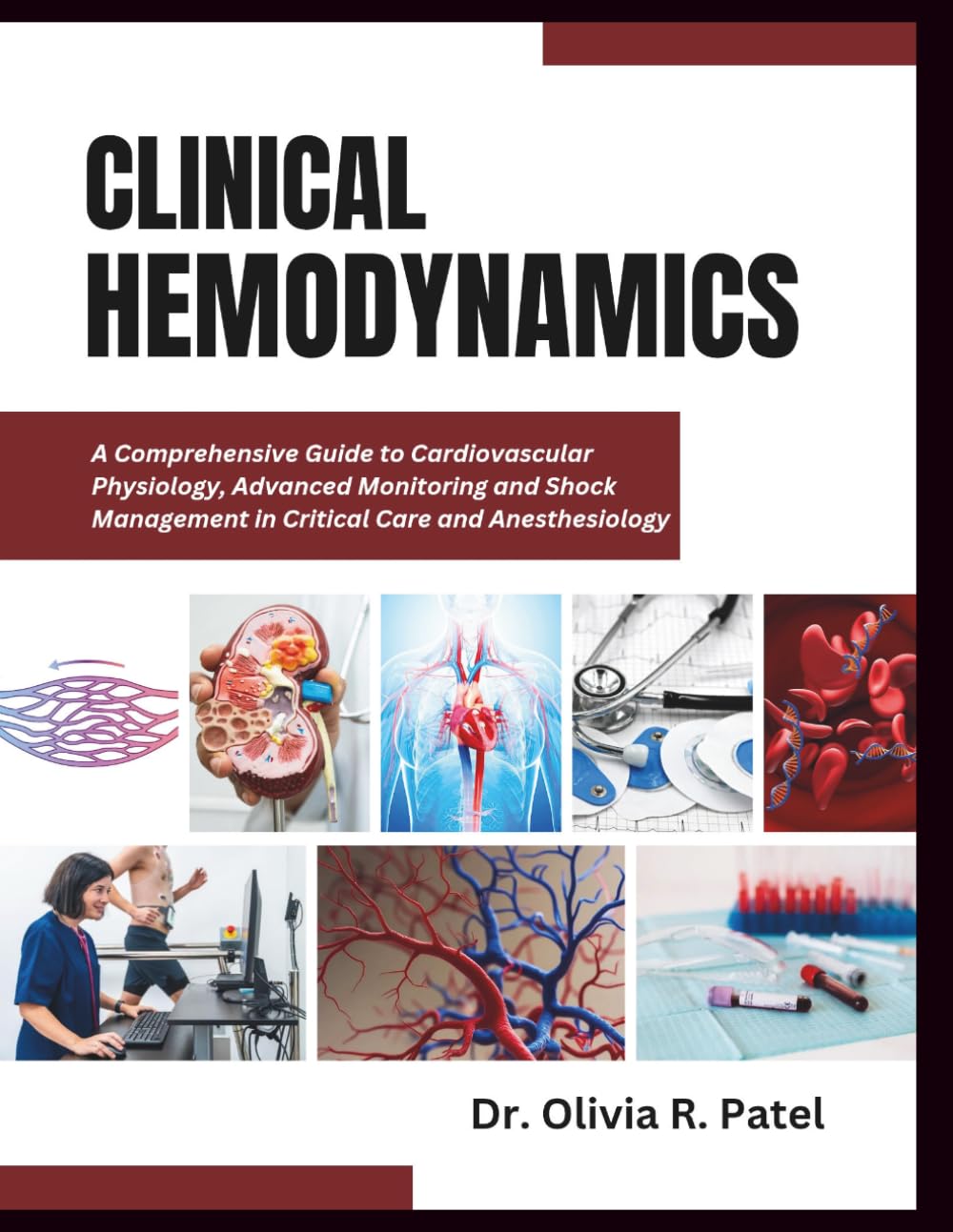 CLINICAL HEMODYNAMICS: A Comprehensive Guide to Cardiovascular Physiology, Advanced Monitoring and Shock Management in Critical Care and Anesthesiology