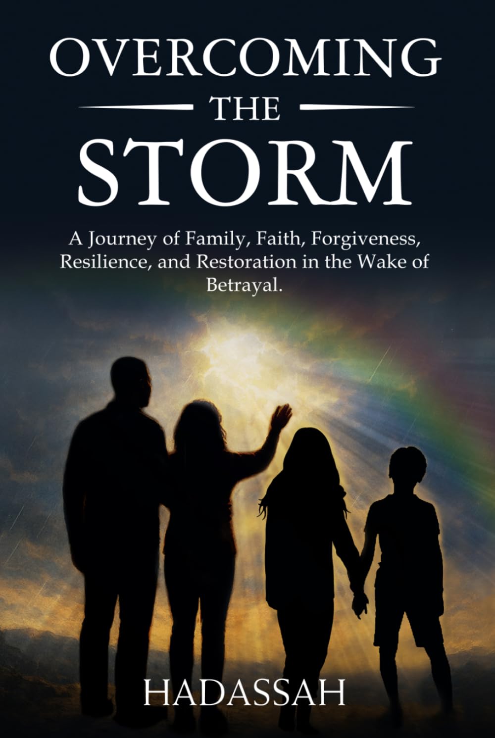Overcoming the storm: A Journey of Family, Faith, Forgiveness, Resilience, and Restoration in the Wake of Betrayal