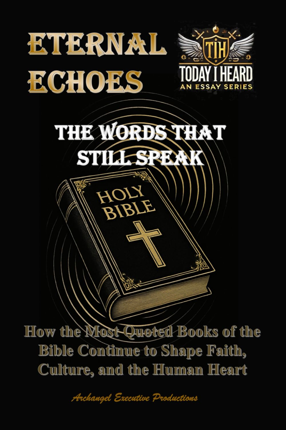 Eternal Echoes: The Words That Still Speak - How the Most Quoted Books of the Bible Continue to Shape Faith, Culture, and the Human Heart