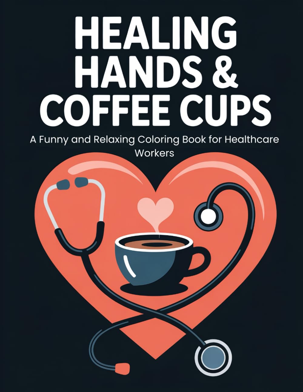 Healing Hands & Coffee Cups: Funny, Positive & Relaxing Coloring Pages with Appreciation Messages for Nurses, Doctors, Medical Staff & Healthcare Heroes