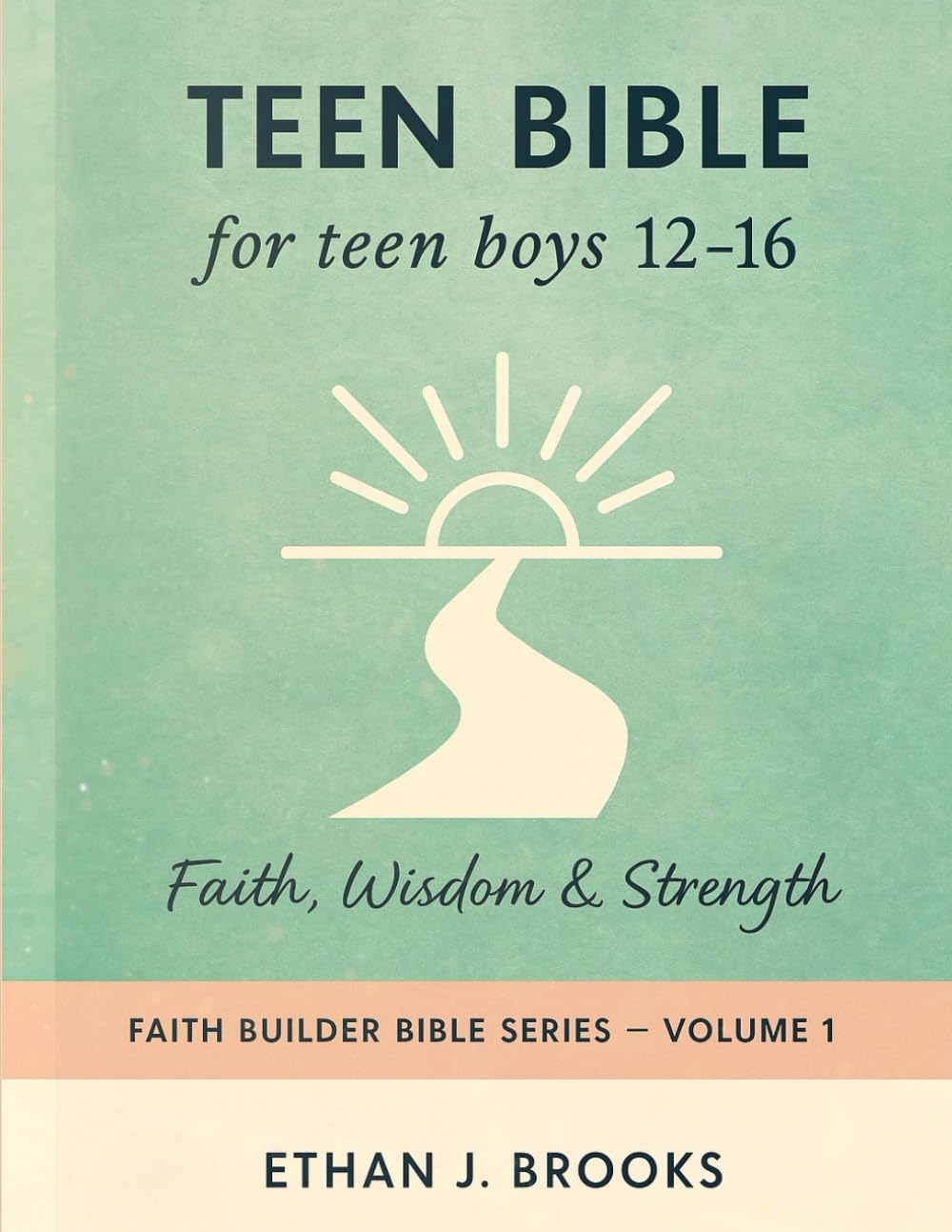 Teen Bible for Teen Boys 12–16. Vol 1: Faith, Wisdom & Strength (KJV Edition) (Faith Builder Bible Series)