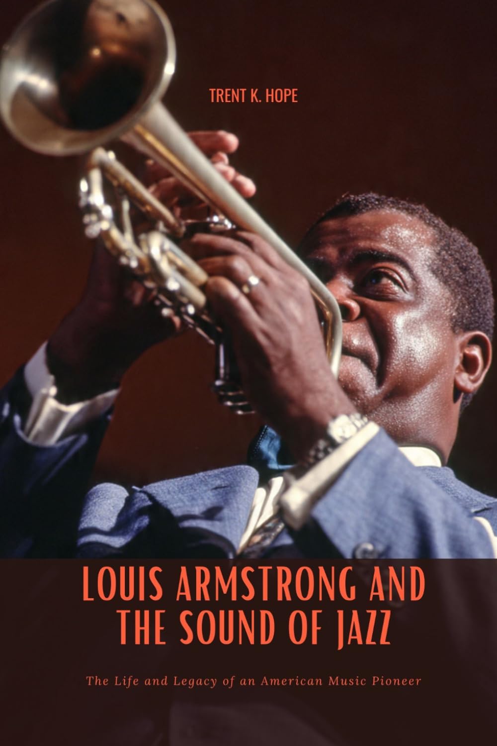 LOUIS ARMSTRONG AND THE SOUND OF JAZZ: The Life and Legacy of an American Music Pioneer