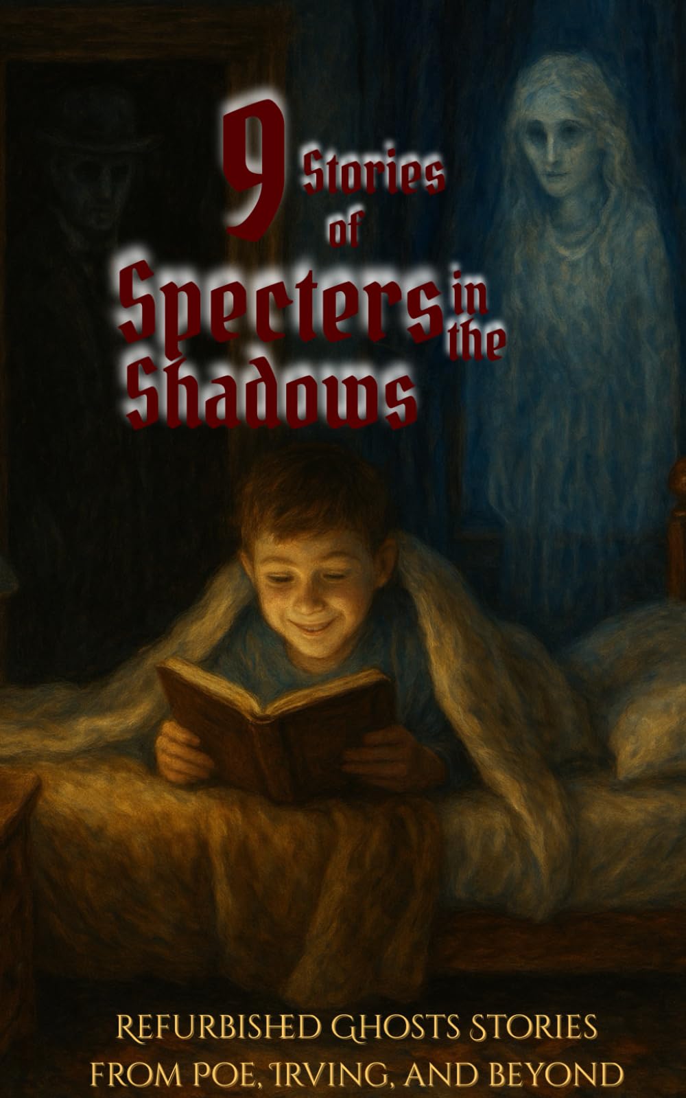 9 Stories of Specters in the Shadows: Refurbished Ghosts Stories from Poe, Irving, and Beyond [Annotated]
