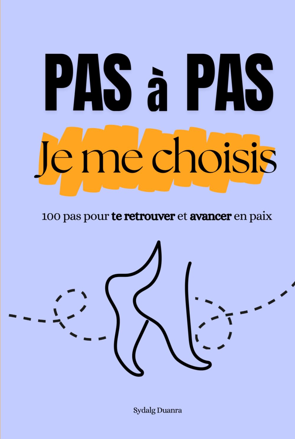 Pas à pas, je me choisis: 100 pas pour te retrouver et avancer en paix, développement personnel, bien être émotionnel, confiance en soi, se choisir