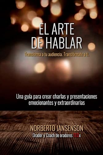 El Arte de Hablar: Transforma a tu audiencia. Transfórmate a ti.