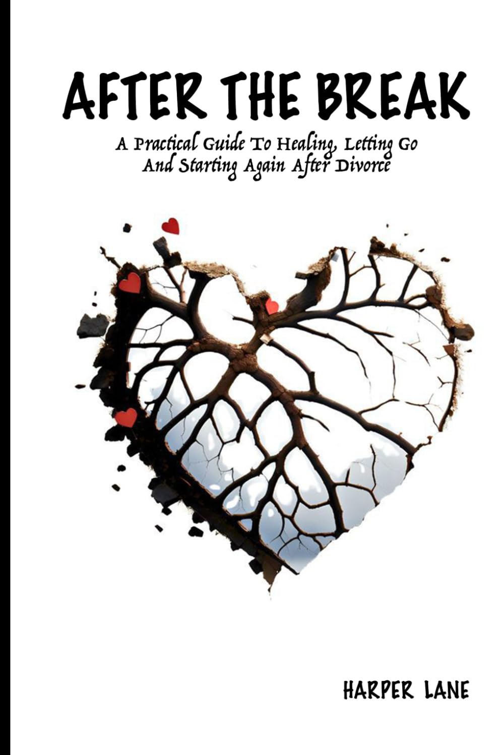 AFTER THE BREAK: A Practical Guide to Healing, Letting Go, and Starting Again After Divorce