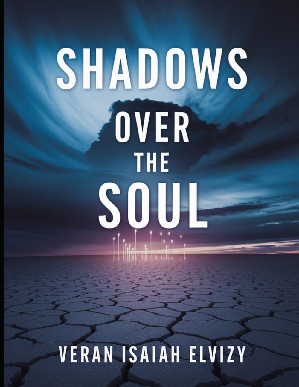 Shadows over the soul: Unveiling Humanity's Crisis and the Paith to Redemption (SHADOWS AND LIGHT: Humanity's Journey From Crisis to Redemption)