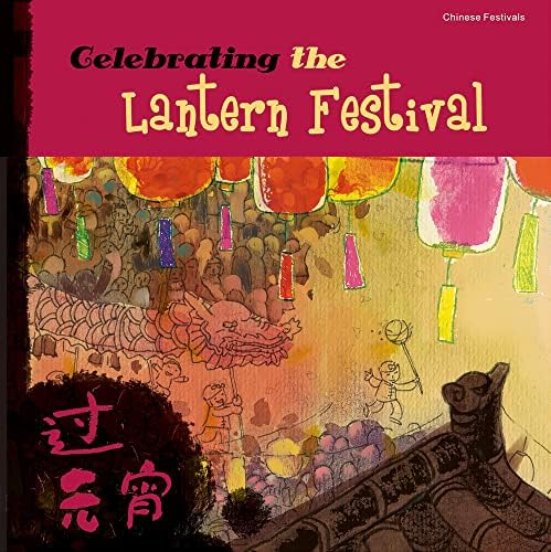 Celebrating the Lantern Festival (Chinese Festivals)