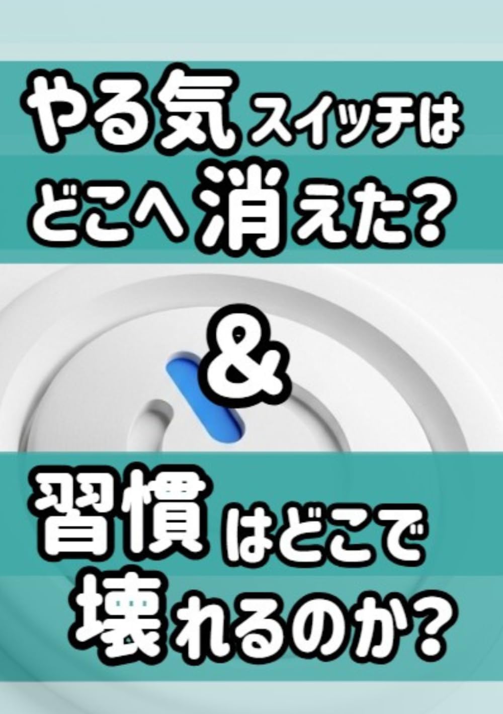 やる気スイッチはどこへ消えた？＆習慣はどこで壊れるのか？ 合本版