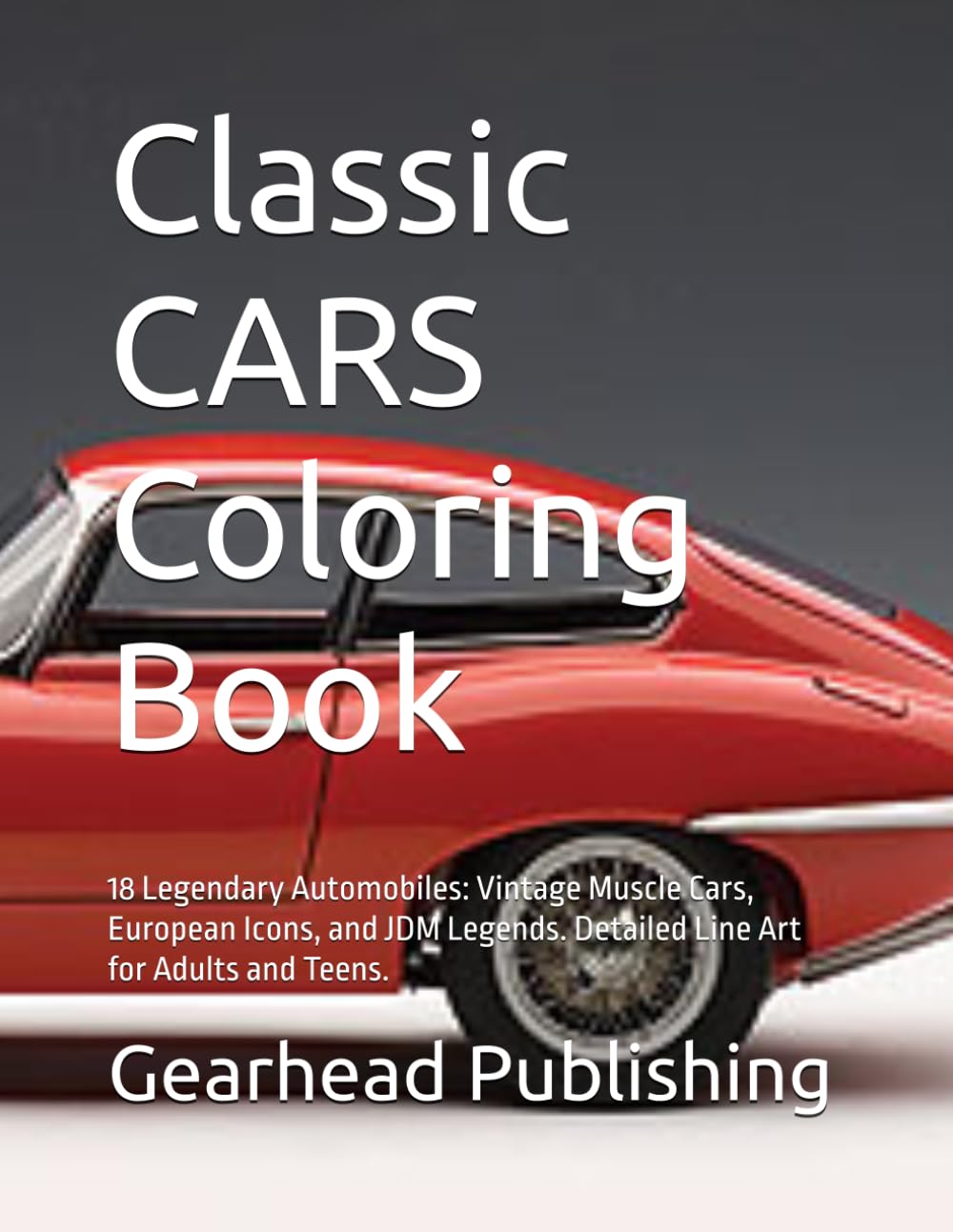 Classic CARS Coloring Book: 18 Legendary Automobiles: Vintage Muscle Cars, European Icons, and JDM Legends. Detailed Line Art for Adults and Teens. (Color Your World)