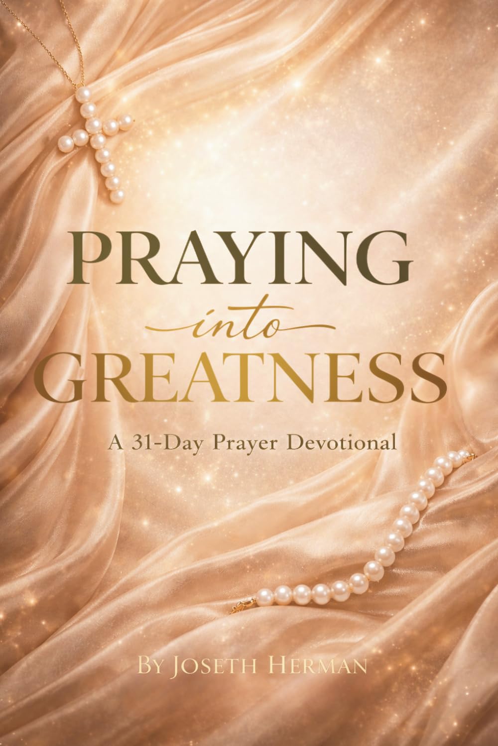 PRAYING INTO GREATNESS: A 31-Day Prayer Devotional
