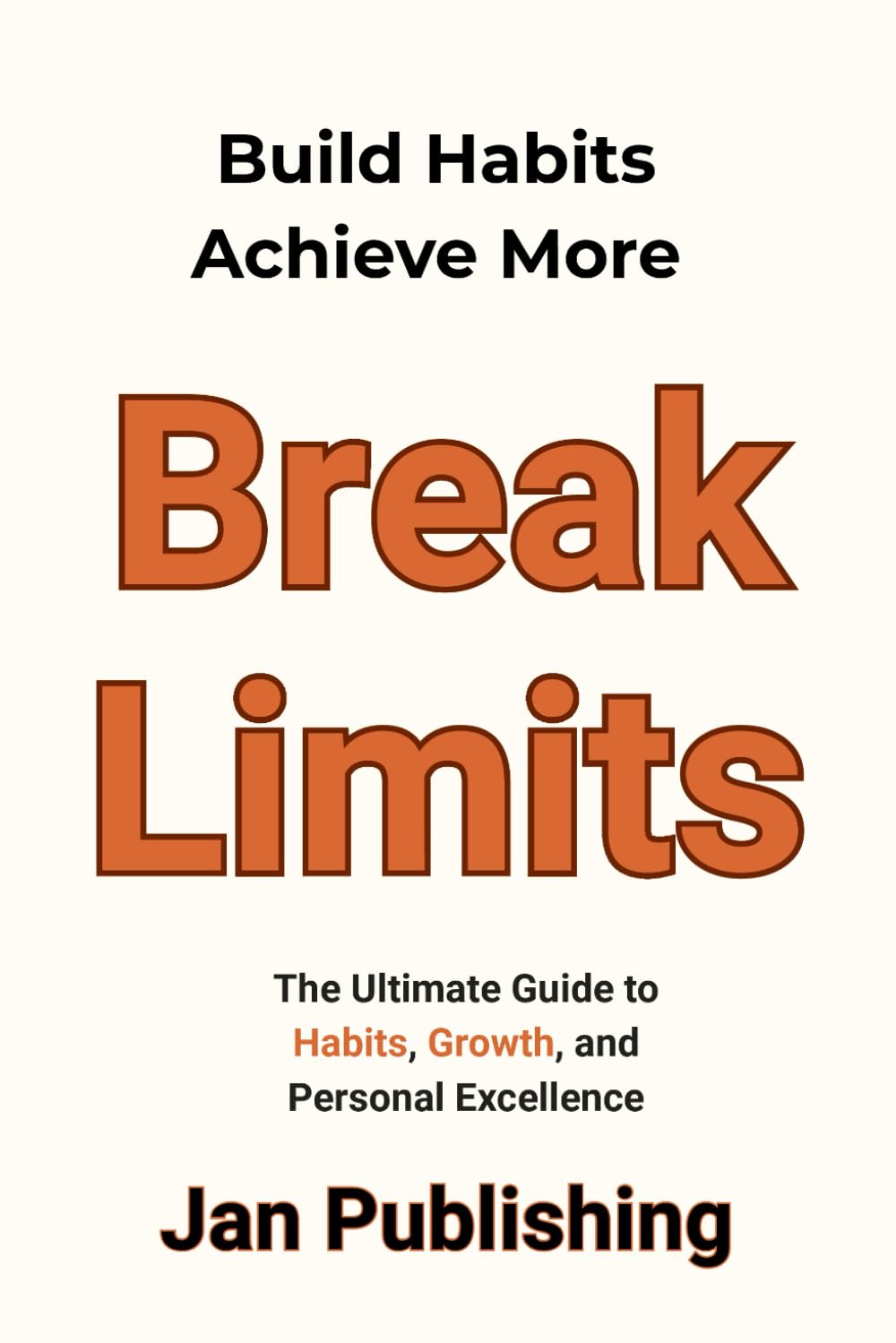 Break Limits: The Ultimate Guide to Habits, Growth, and Personal Excellence
