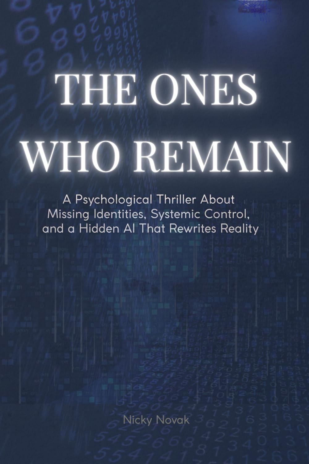 The Ones Who Remain: A Psychological Thriller About Missing Identities, Systemic Control, and a Hidden AI That Rewrites Reality (Lena & Cole - Identity System Thriller Series)