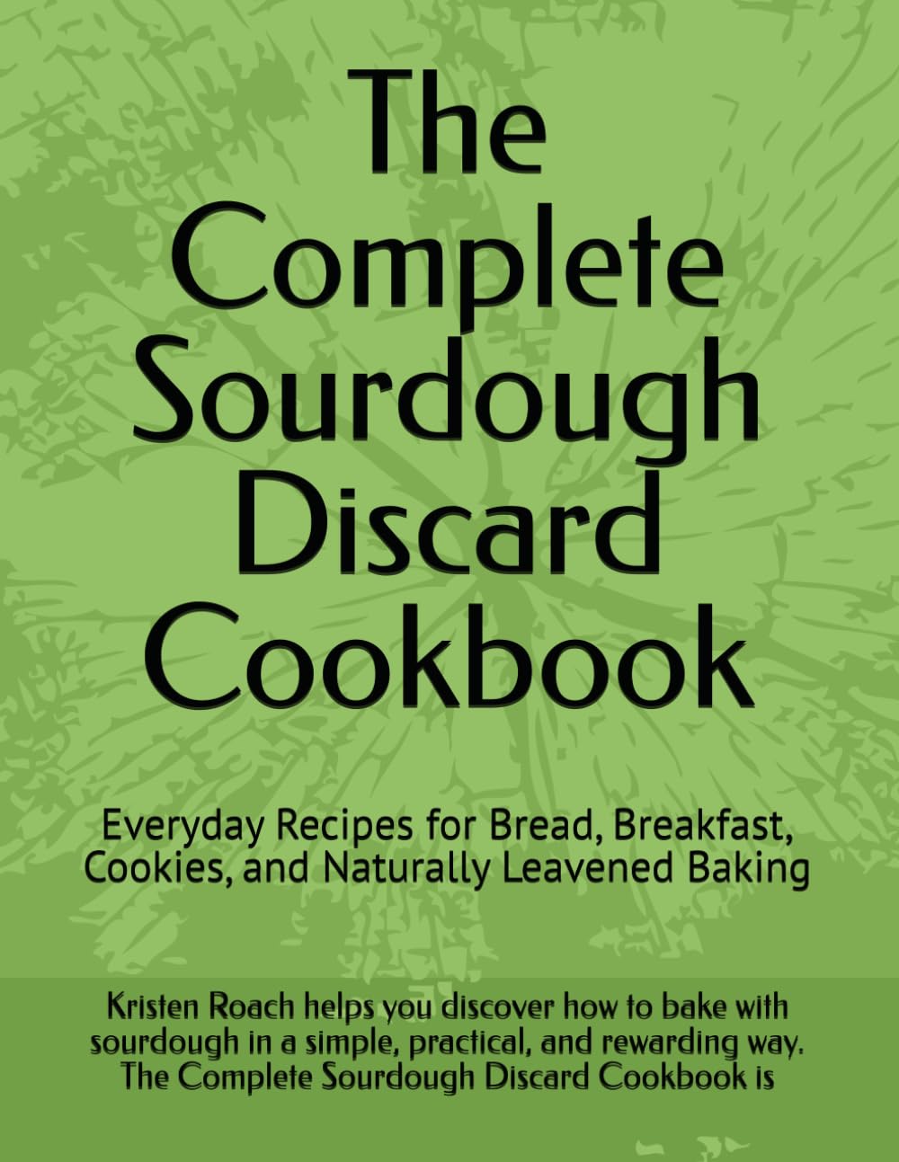 The Complete Sourdough Discard Cookbook: Everyday Recipes for Sourdough