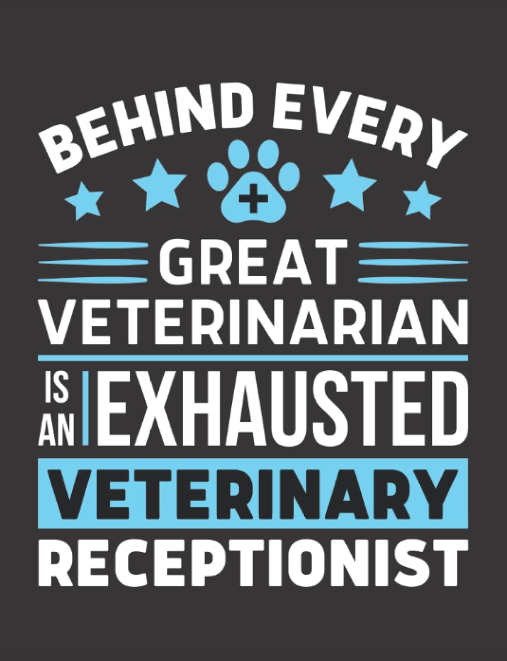 Behind Every Great Veterinarian Is an Exhausted Veterinary Receptionist: Vet Receptionist Journal, Blank Paperback Lined Book To Write In, for National Receptionist Day, college ruled