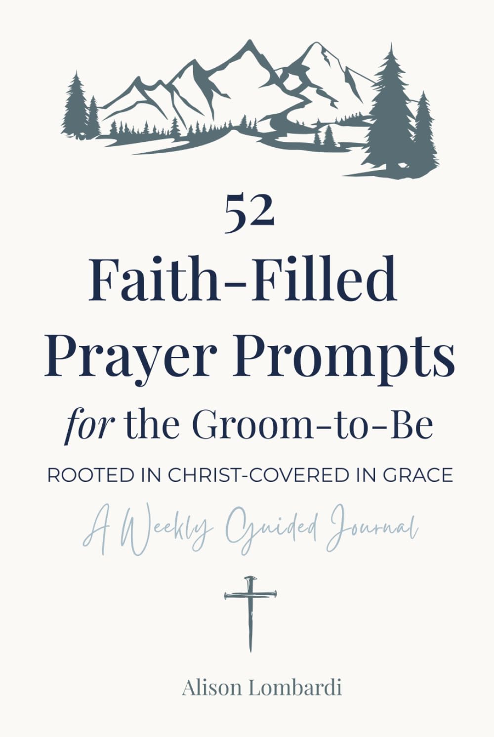 52 Faith-Filled Prayer Prompts for the Groom to Be: Rooted in Christ - Covered in Grace