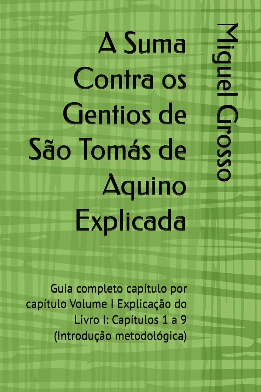 A Suma Contra os Gentios de São Tomás de Aquino Explicada: Guia completo capítulo por capítulo Volume I Explicação do Livro I: Capítulos 1 a 9 ... (A Suma contra os Gentios explicada)