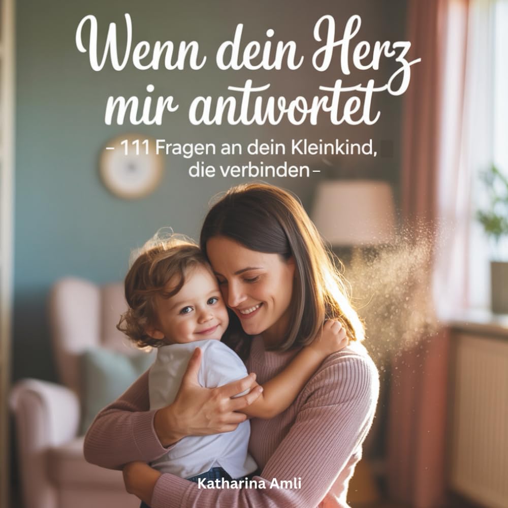 Wenn dein Herz mir antwortet - 111 Fragen an dein Kleinkind, die verbinden - Stärkung der Eltern-Kind-Beziehung: Zeit statt Zeug: 111 Fragen, die euer ... und Erinnerungen fürs Leben schaffen
