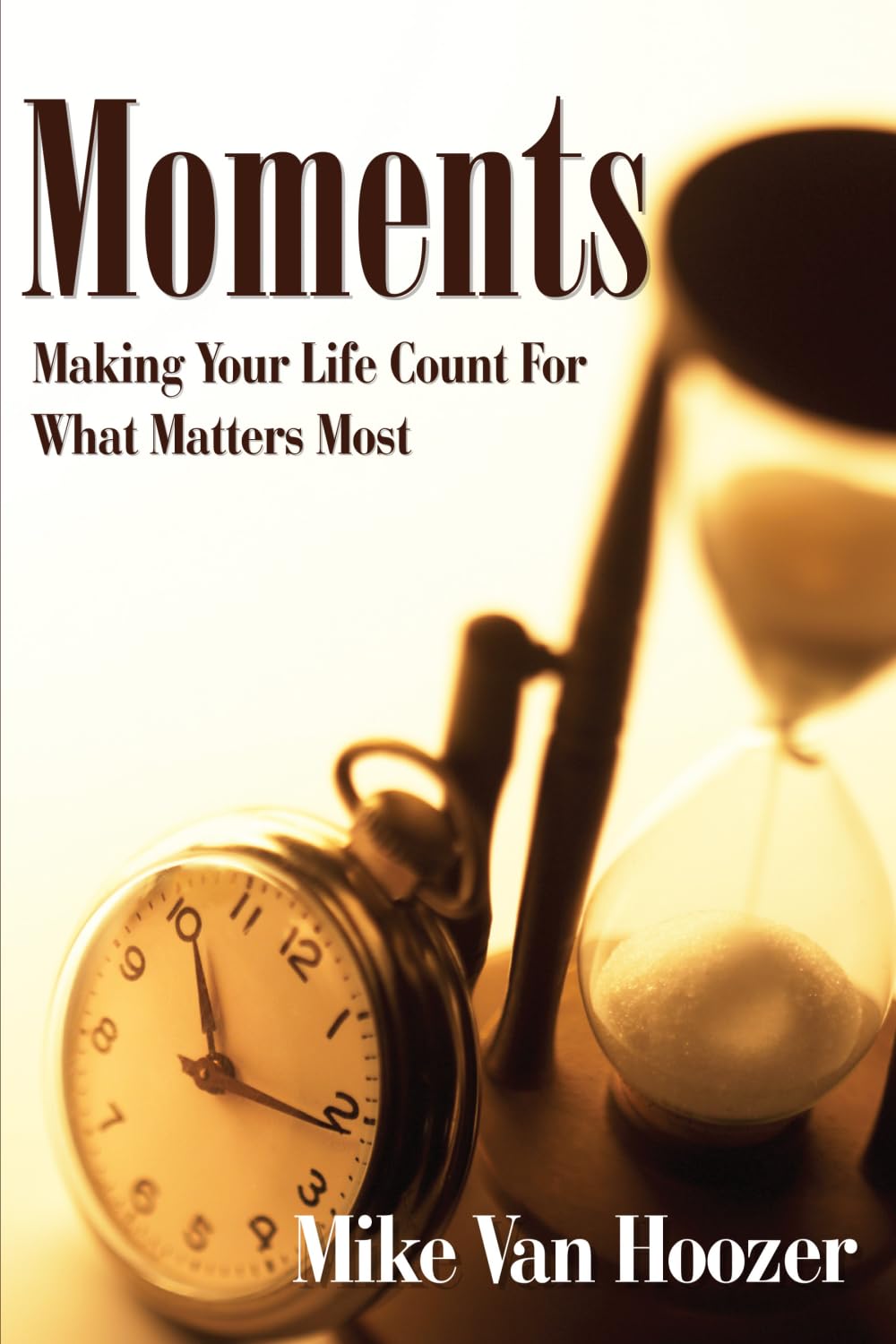 Moments: Making Your Life Count For What Matters Most