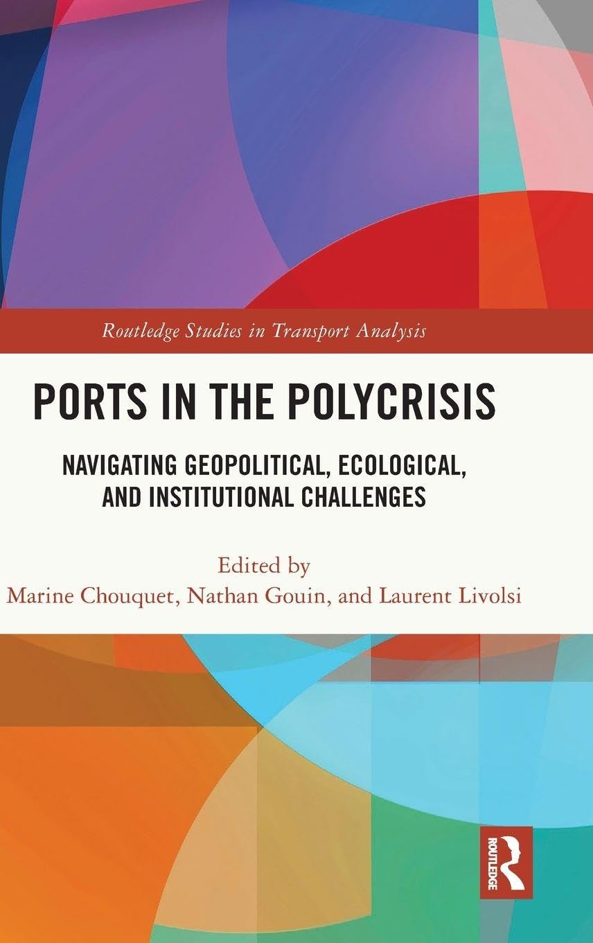 Ports in the Polycrisis: Navigating Geopolitical, Ecological, and Institutional Challenges (Routledge Studies in Transport Analysis)