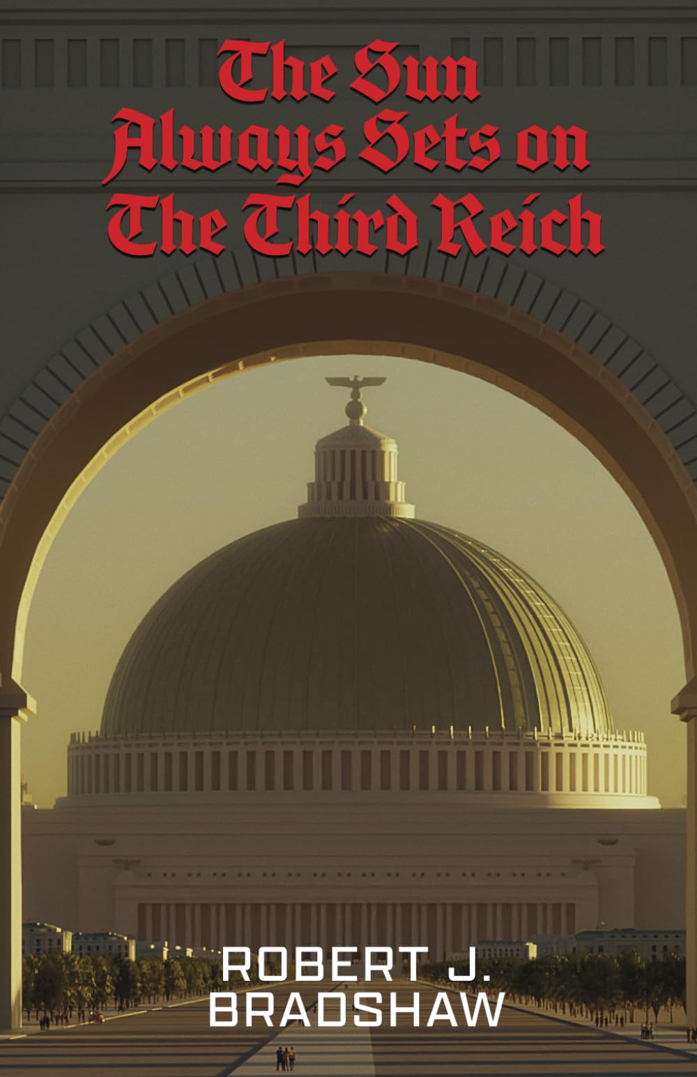 The Sun Always Sets On The Third Reich: An Alternate History Novel