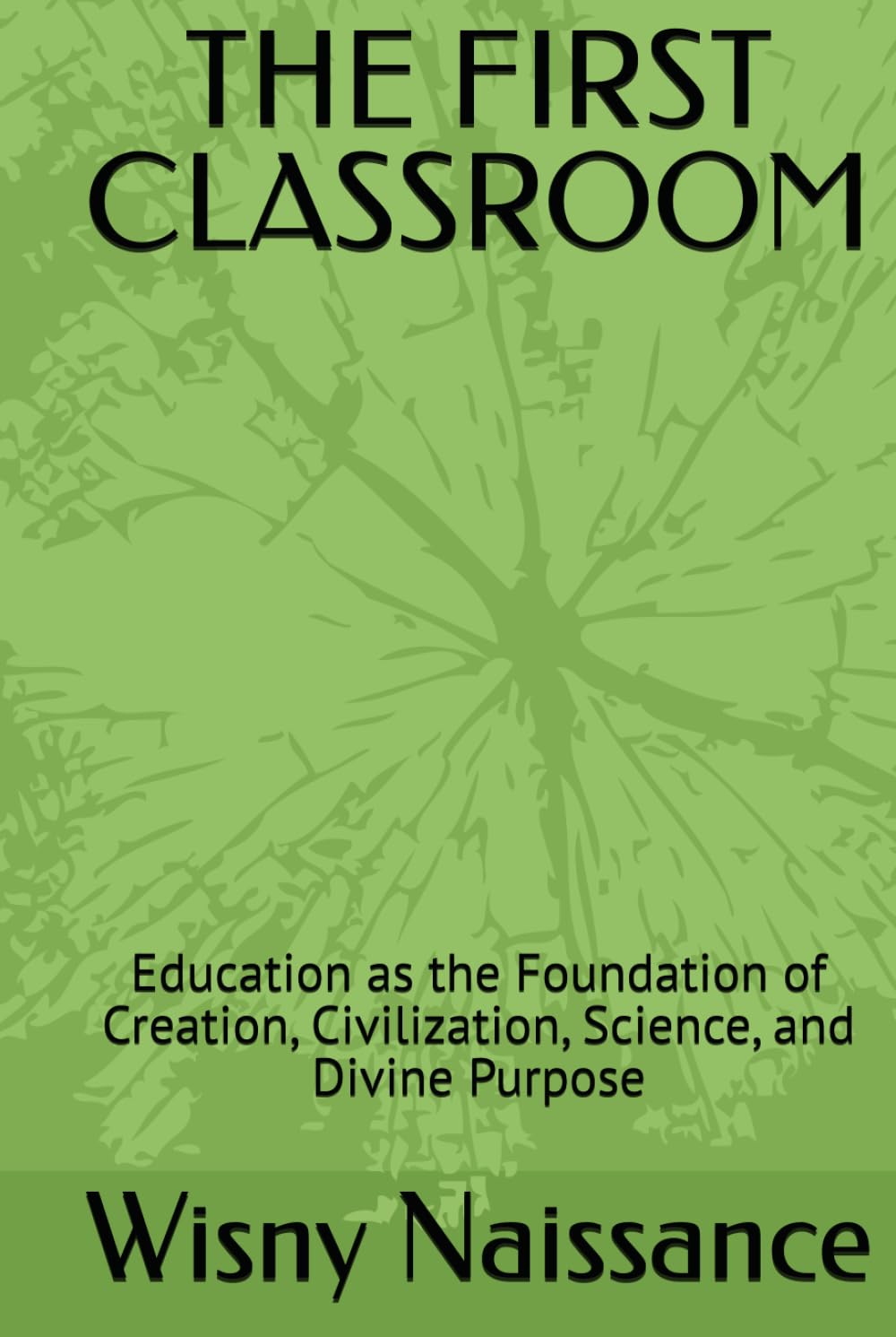THE FIRST CLASSROOM: Education as the Foundation of Creation, Civilization, Science, and Divine Purpose