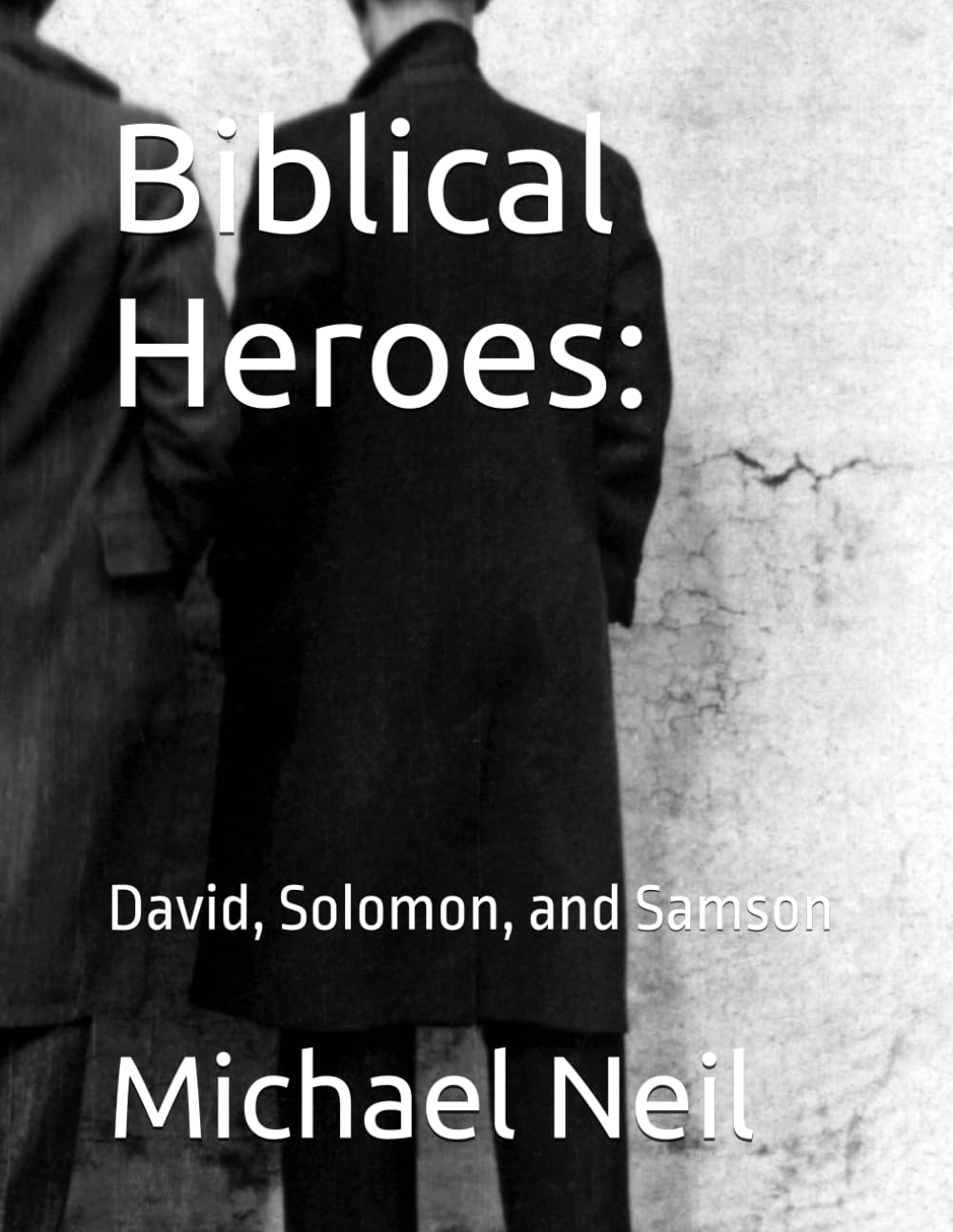 Biblical Heroes:: David, Solomon, and Samson (Wisdom & Power)