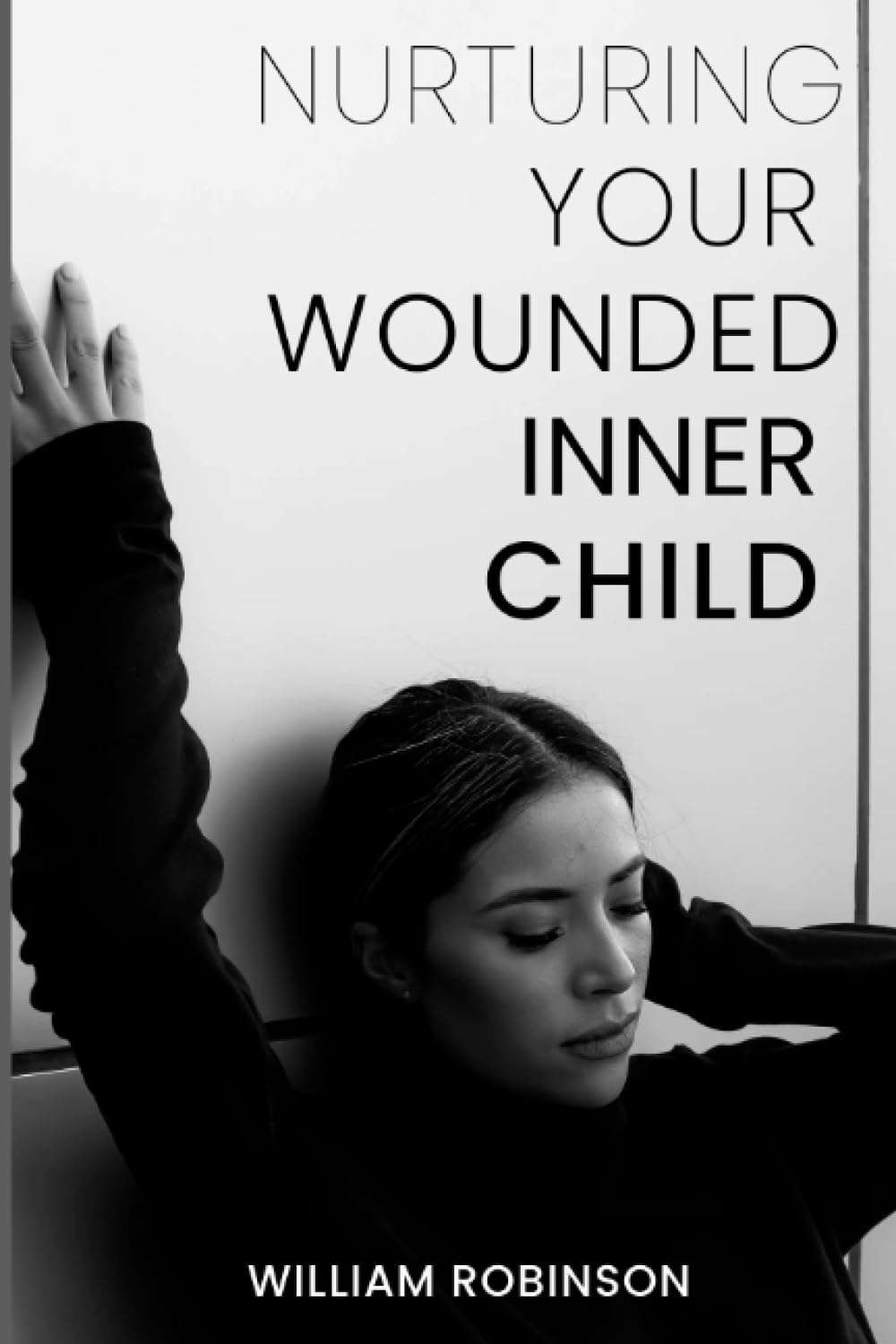 Nurturing Your Wounded Inner Child: A CBT Guide to Healing from Past Trauma, Embracing Emotional Resilience, and Conquering Abandonment