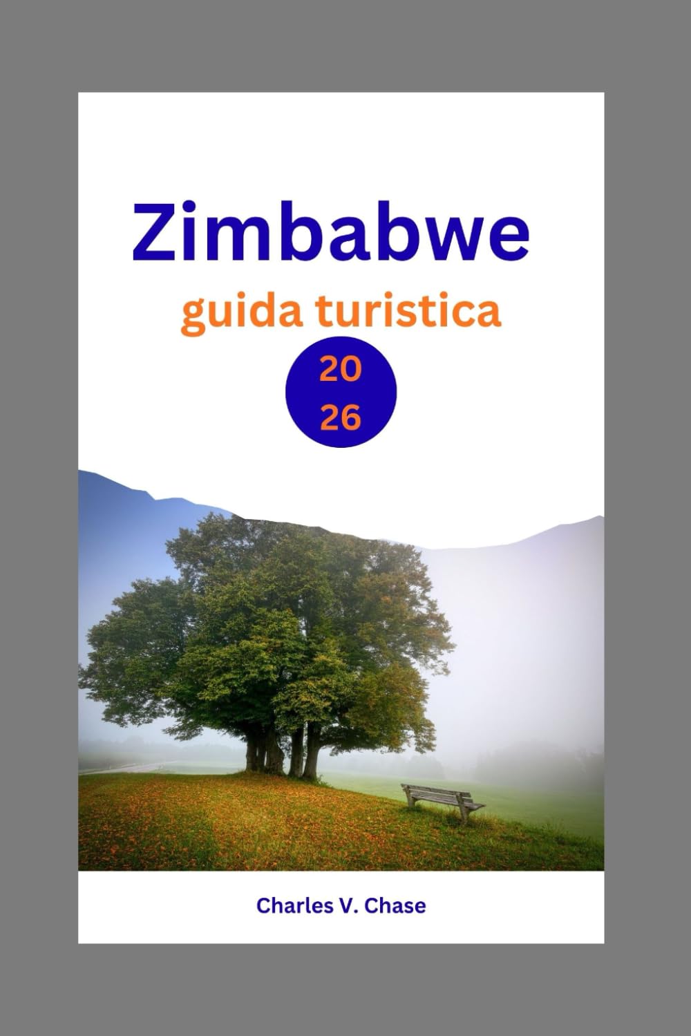 Zimbabwe Guida Turistica 2026: Scopri i segreti dell'Africa meridionale: una guida completa per avventurieri, appassionati di cultura e viaggiatori ... Vittoria, dei safari naturalistici e delle
