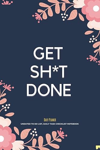 Get Sh*t Done Daily Planner: Non Dated Get Shit Done To Do List, Daily Task Checklist Planner &amp; Time Management Notebook with Motivational Quotes for Daily Planning (Undated Chaos Coordinator)