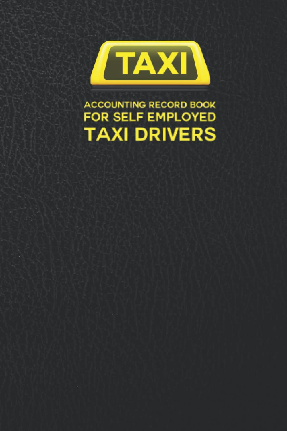 Accounting Record Book for Self Employed Taxi Drivers and Private Hire Operators: Self Employed Accounts Book | Taxi driver Accounts 7 Day 53 Week Log Book