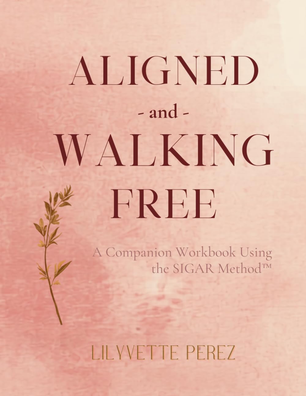 Aligned and Walking Free: A Companion Workbook Using the SIGAR Method™