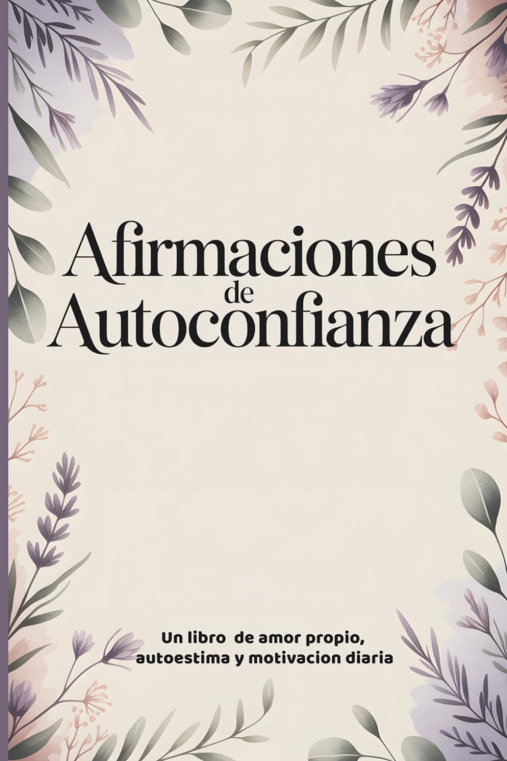 Afirmaciones de Autoconfianza para Mujeres: Un Libro de Amor Propio, Autoestima y Motivación Diaria