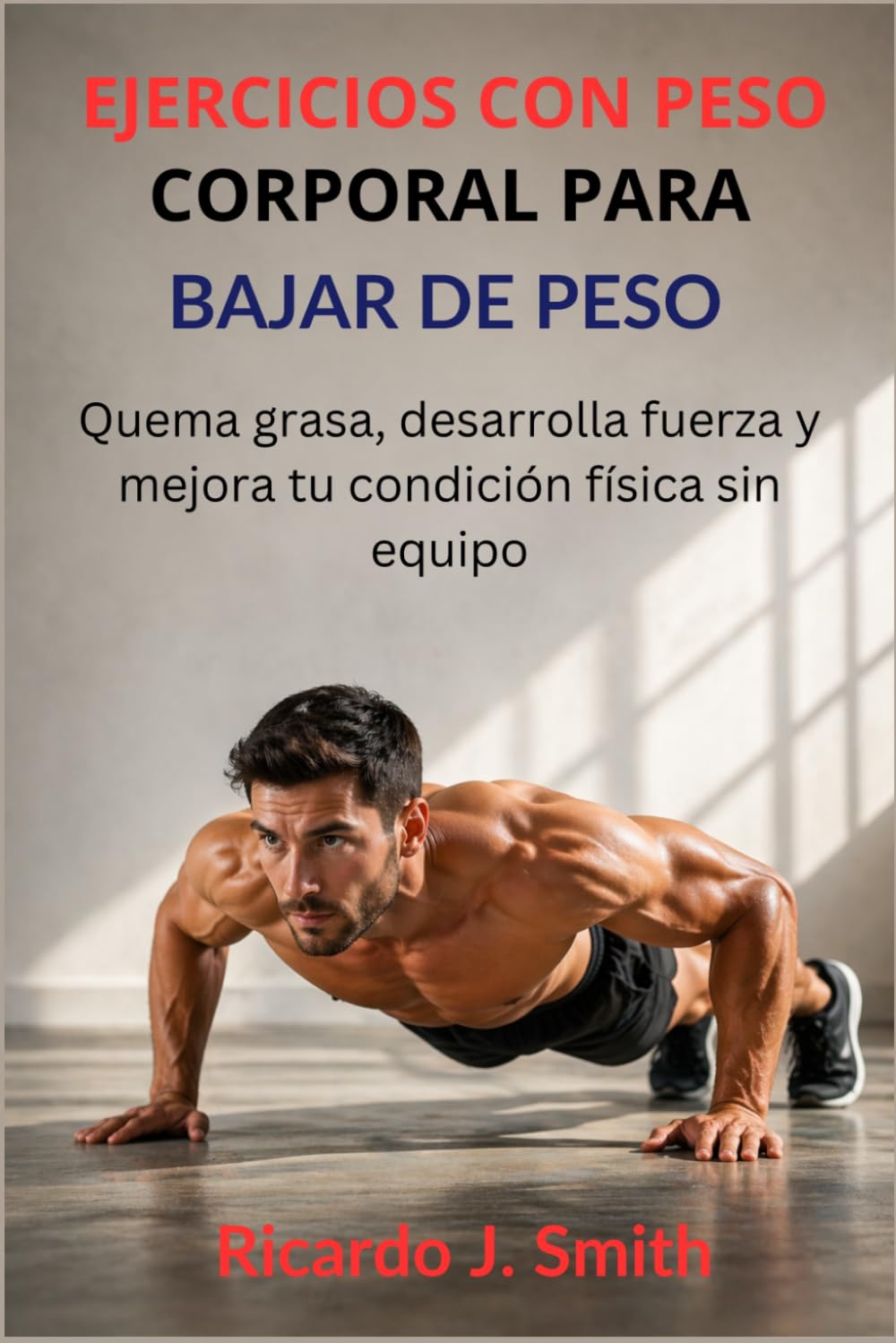 EJERCICIOS CON PESO CORPORAL PARA BAJAR DE PESO: Quema grasa, desarrolla fuerza y mejora tu condición física sin equipo