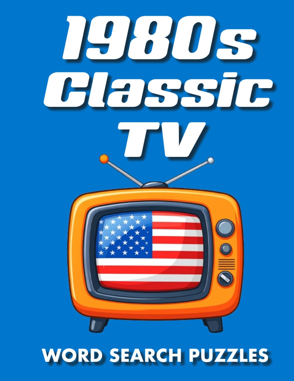 1980s Classic TV Word Search Puzzles: 60 Nostalgic Puzzles Featuring America's Favourite 1980s Television Shows, Sitcoms and Classic TV Memories (80s TV Classics – International Puzzle Series)