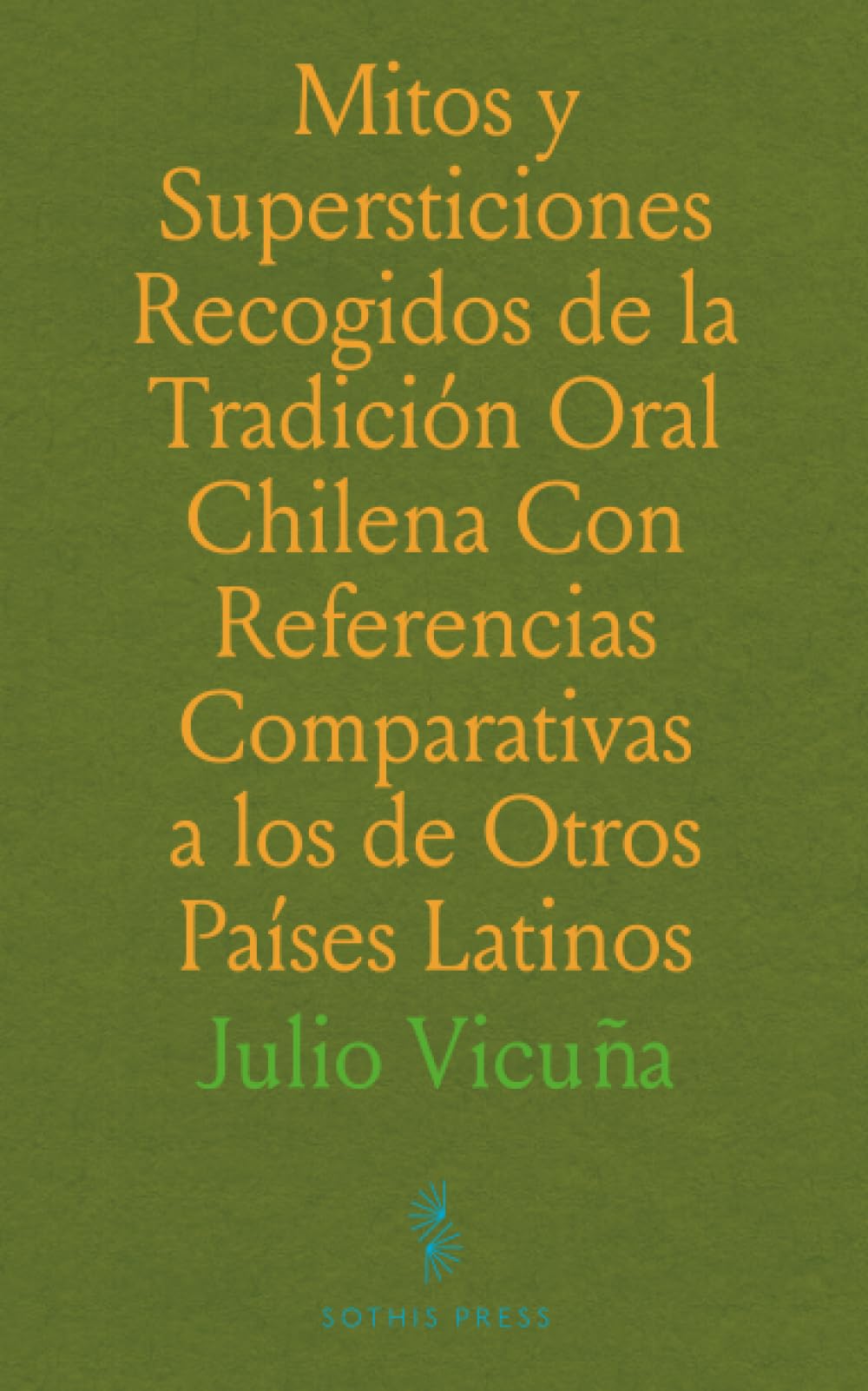 Mitos y Supersticiones Recogidos de la Tradición Oral Chilena Con Referencias Comparativas a los de Otros Países Latinos